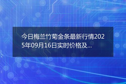 今日梅兰竹菊金条最新行情2025年09月16日实时价格及报价多少一克