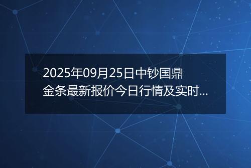 2025年09月25日中钞国鼎金条最新报价今日行情及实时市场价多少一克