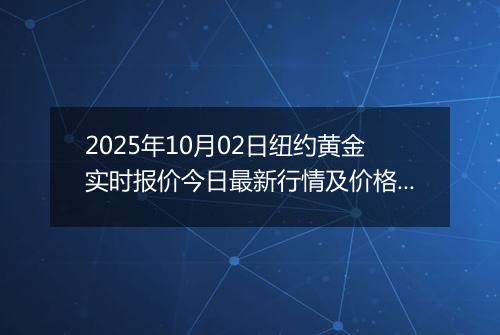 2025年10月02日纽约黄金实时报价今日最新行情及价格多少美元一盎司