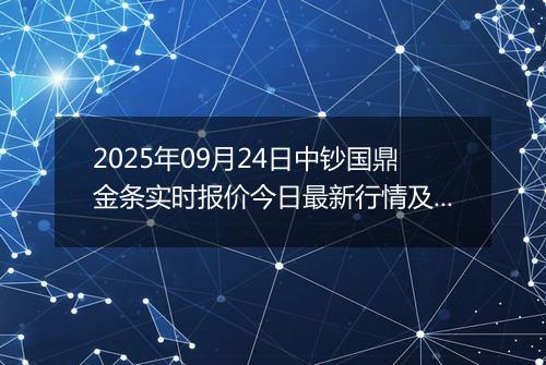 2025年09月24日中钞国鼎金条实时报价今日最新行情及价格多少一克