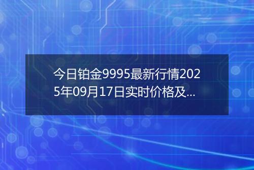 今日铂金9995最新行情2025年09月17日实时价格及报价多少一克
