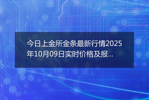 今日上金所金条最新行情2025年10月09日实时价格及报价多少元一克