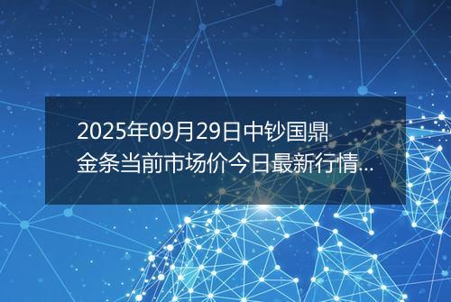 2025年09月29日中钞国鼎金条当前市场价今日最新行情及报价多少一克