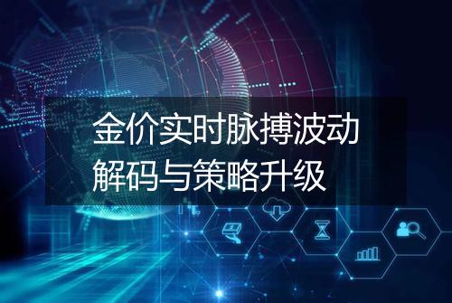 金价实时脉搏波动解码与策略升级