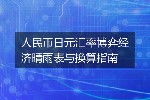 人民币日元汇率博弈经济晴雨表与换算指南