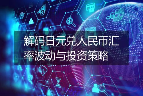 解码日元兑人民币汇率波动与投资策略