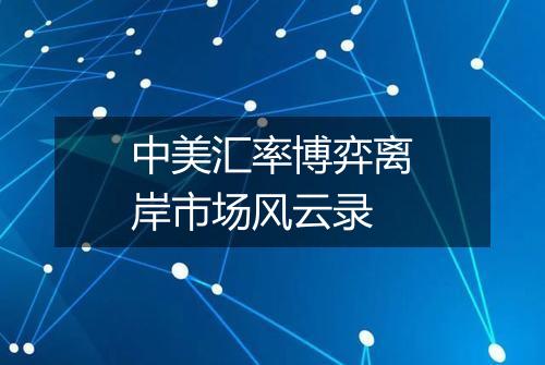 中美汇率博弈离岸市场风云录