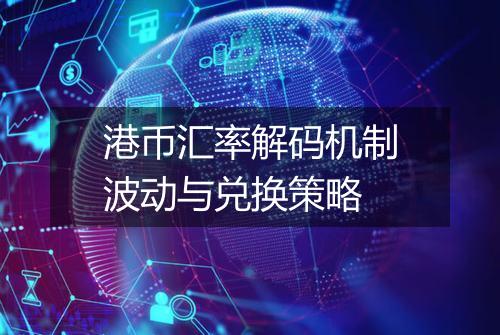 港币汇率解码机制波动与兑换策略