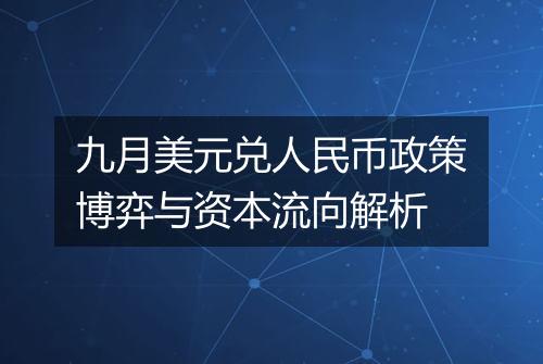 九月美元兑人民币政策博弈与资本流向解析