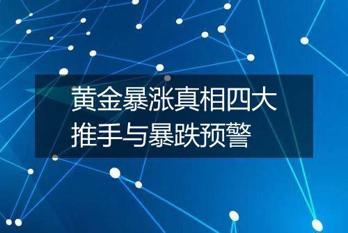 黄金暴涨真相四大推手与暴跌预警