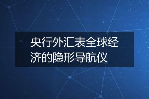 央行外汇表全球经济的隐形导航仪