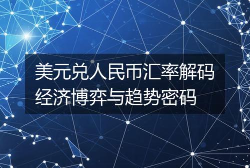 美元兑人民币汇率解码经济博弈与趋势密码
