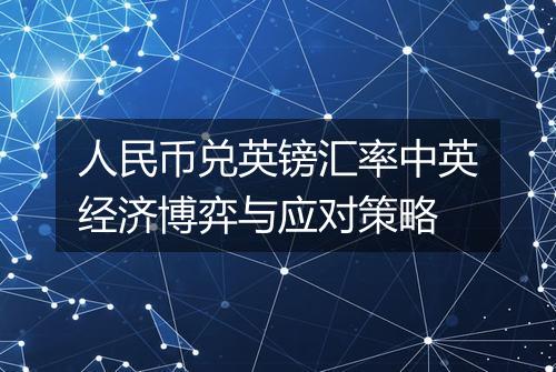 人民币兑英镑汇率中英经济博弈与应对策略