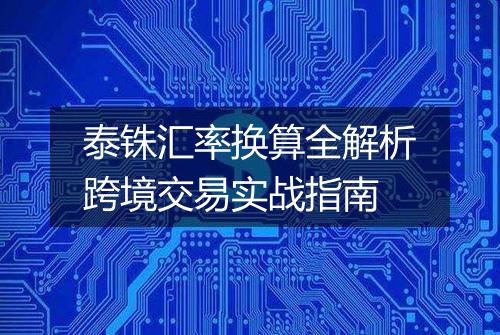 泰铢汇率换算全解析跨境交易实战指南