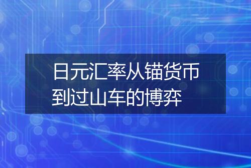 日元汇率从锚货币到过山车的博弈