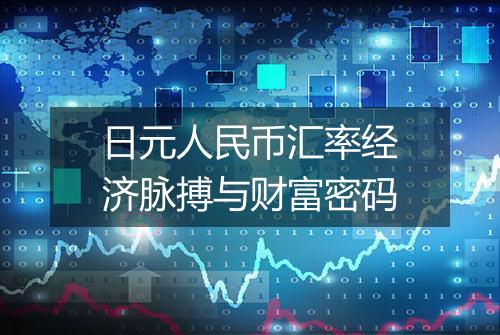 日元人民币汇率经济脉搏与财富密码