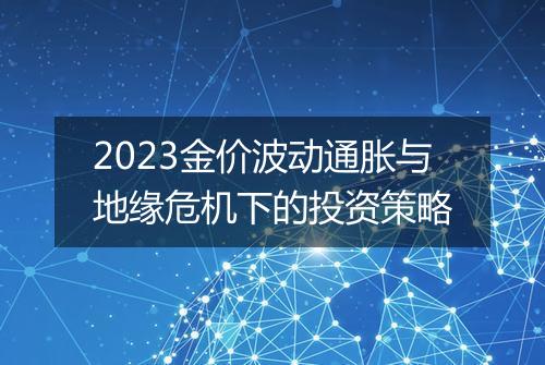 2023金价波动通胀与地缘危机下的投资策略