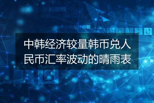 中韩经济较量韩币兑人民币汇率波动的晴雨表