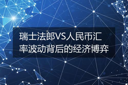 瑞士法郎VS人民币汇率波动背后的经济博弈